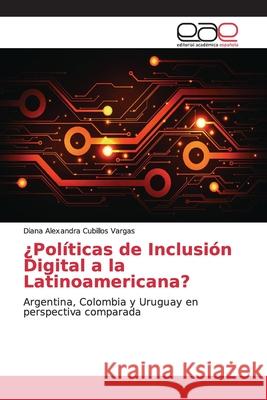 ¿Políticas de Inclusión Digital a la Latinoamericana? Cubillos Vargas, Diana Alexandra 9786139091270 Editorial Académica Española