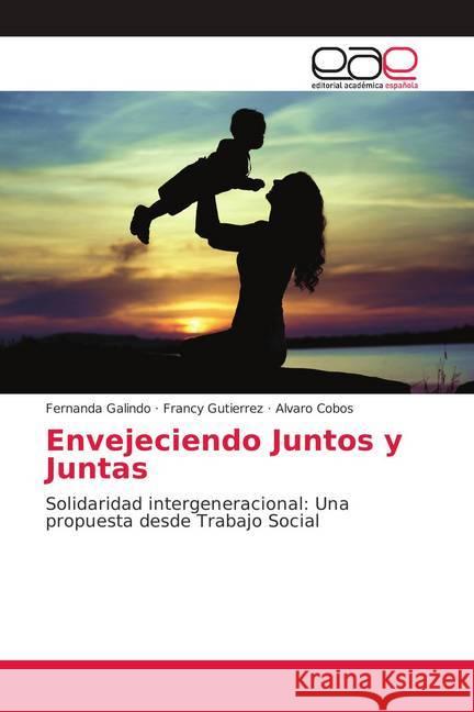 Envejeciendo Juntos y Juntas : Solidaridad intergeneracional: Una propuesta desde Trabajo Social Galindo, Fernanda; Gutierrez, Francy; Cobos, Alvaro 9786139095117 Editorial Académica Española