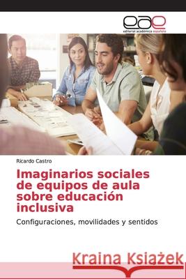 Imaginarios sociales de equipos de aula sobre educación inclusiva Castro, Ricardo 9786139095421