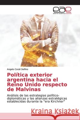 Política exterior argentina hacia el Reino Unido respecto de Malvinas Corali Delfino, Angelo 9786139098293 Editorial Académica Española