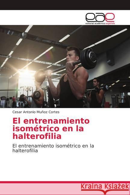 El entrenamiento isométrico en la halterofilia : El entrenamiento isométrico en la halterofilia Muñoz Cortes, Cesar Antonio 9786139102600