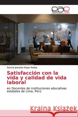Satisfacción con la vida y calidad de vida laboral Reyes Robles, Patricia Jeanette 9786139105359