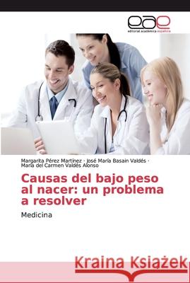 Causas del bajo peso al nacer: un problema a resolver Pérez Martínez, Margarita 9786139108183 Editorial Académica Española