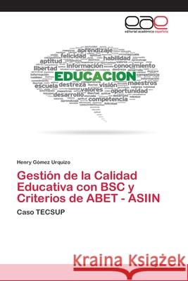 Gestión de la Calidad Educativa con BSC y Criterios de ABET - ASIIN Henry Gómez Urquizo 9786139115761