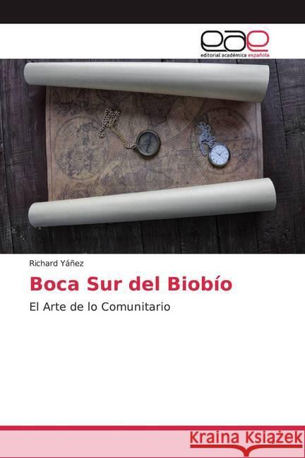 Boca Sur del Biobío : El Arte de lo Comunitario Yáñez, Richard 9786139119578 Editorial Académica Española