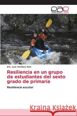 Resiliencia en un grupo de estudiantes del sexto grado de primaria Eric Jose Gambo 9786139119820 Editorial Academica Espanola