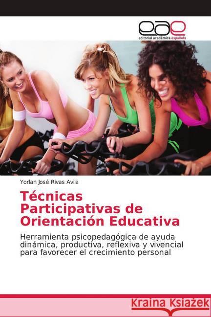 Técnicas Participativas de Orientación Educativa : Herramienta psicopedagógica de ayuda dinámica, productiva, reflexiva y vivencial para favorecer el crecimiento personal Rivas Avila, Yorlan José 9786139187713