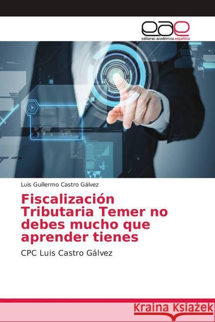 Fiscalización Tributaria Temer no debes mucho que aprender tienes : CPC Luis Castro Gálvez Castro Gálvez, Luis Guillermo 9786139188703