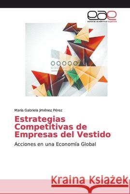 Estrategias Competitivas de Empresas del Vestido Jiménez Pérez, María Gabriela 9786139188895 Editorial Académica Española