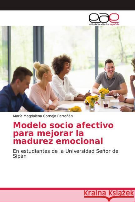 Modelo socio afectivo para mejorar la madurez emocional : En estudiantes de la Universidad Señor de Sipán Cornejo Farroñán, María Magdalena 9786139226207
