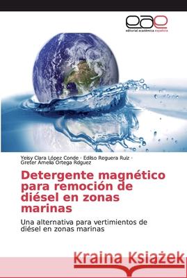 Detergente magnético para remoción de diésel en zonas marinas López Conde, Yeisy Clara 9786139231171 Editorial Académica Española