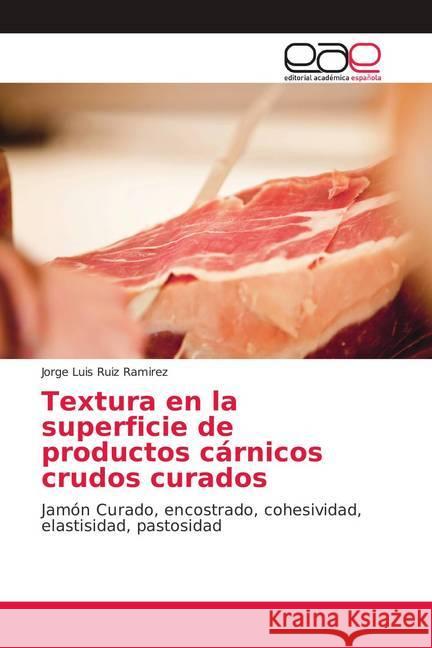 Textura en la superficie de productos cárnicos crudos curados : Jamón Curado, encostrado, cohesividad, elastisidad, pastosidad Ruiz Ramirez, Jorge Luis 9786139261932