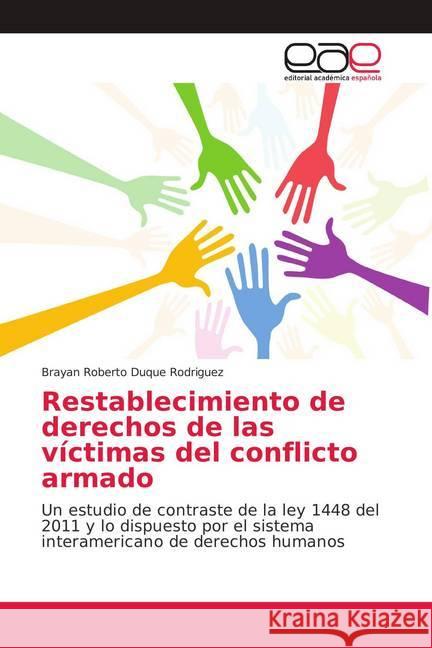 Restablecimiento de derechos de las víctimas del conflicto armado : Un estudio de contraste de la ley 1448 del 2011 y lo dispuesto por el sistema interamericano de derechos humanos Duque Rodriguez, Brayan Roberto; Diaz Gamboa, Ericcson Fernando 9786139275373 Editorial Académica Española