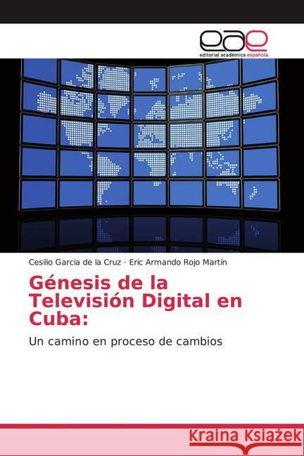 Génesis de la Televisión Digital en Cuba: : Un camino en proceso de cambios Garcia de la Cruz, Cesilio; Rojo Martín, Eric Armando 9786139286997