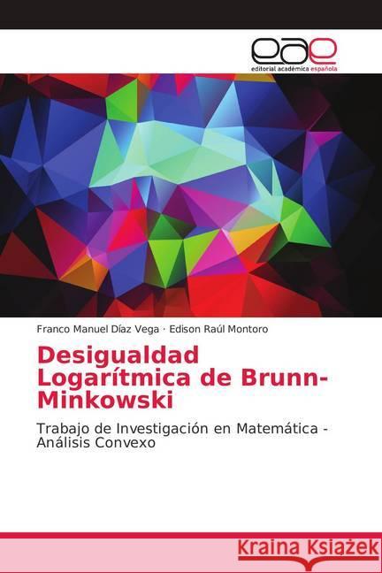 Desigualdad Logarítmica de Brunn-Minkowski : Trabajo de Investigación en Matemática - Análisis Convexo Díaz Vega, Franco Manuel; Montoro, Edison Raúl 9786139310708