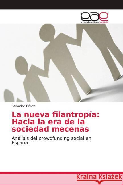 La nueva filantropía: Hacia la era de la sociedad mecenas : Análisis del crowdfunding social en España Pérez, Salvador 9786139317035