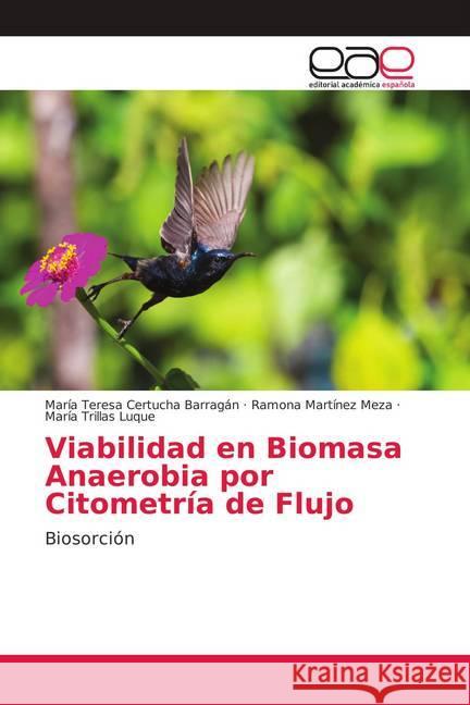 Viabilidad en Biomasa Anaerobia por Citometría de Flujo : Biosorción Certucha Barragán, María Teresa; Martínez Meza, Ramona; Trillas Luque, María 9786139347391