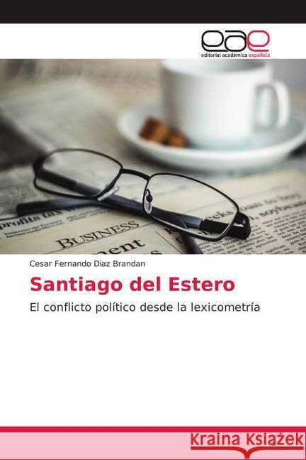 Santiago del Estero : El conflicto político desde la lexicometría Diaz Brandan, Cesar Fernando 9786139400751