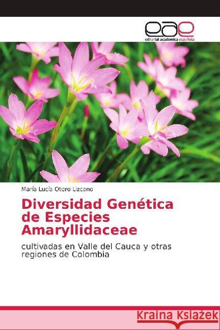 Diversidad Genética de Especies Amaryllidaceae : cultivadas en Valle del Cauca y otras regiones de Colombia Otero Lizcano, María Lucía 9786139400775