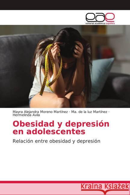 Obesidad y depresión en adolescentes : Relación entre obesidad y depresión Moreno Martínez, Mayra Alejandra; Martínez, Ma. de la luz; Avila, Hermelinda 9786139400805 Editorial Académica Española