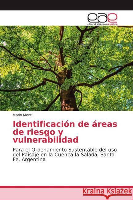 Identificación de áreas de riesgo y vulnerabilidad : Para el Ordenamiento Sustentable del uso del Paisaje en la Cuenca la Salada, Santa Fe, Argentina Monti, Mario 9786139400874