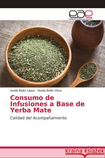 Consumo de Infusiones a Base de Yerba Mate : Calidad del Acompañamiento Belén López, Analía; Viera, Noelia Belén 9786139400904