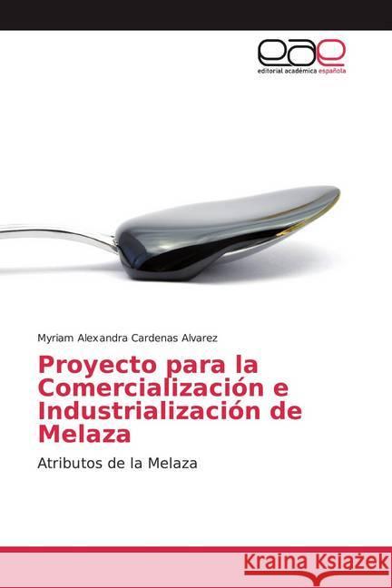 Proyecto para la Comercialización e Industrialización de Melaza : Atributos de la Melaza Cardenas Alvarez, Myriam Alexandra 9786139400935