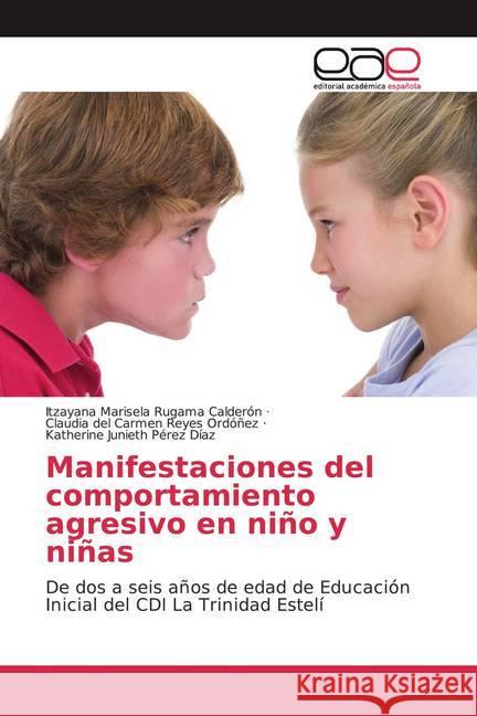 Manifestaciones del comportamiento agresivo en niño y niñas : De dos a seis años de edad de Educación Inicial del CDI La Trinidad Estelí Rugama Calderón, Itzayana Marisela; Reyes Ordóñez, Claudia del Carmen; Pérez Díaz, Katherine Junieth 9786139401475