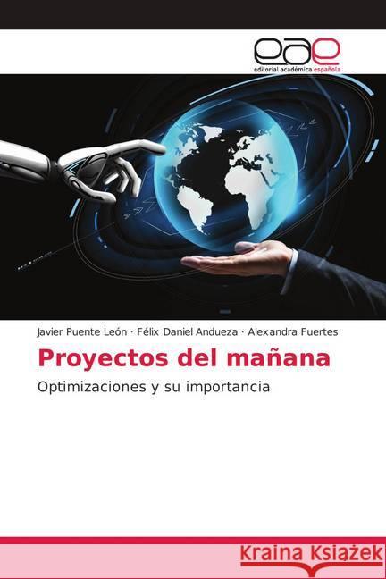 Proyectos del mañana : Optimizaciones y su importancia Puente León, Javier; Andueza, Félix Daniel; Fuertes, Alexandra 9786139401550