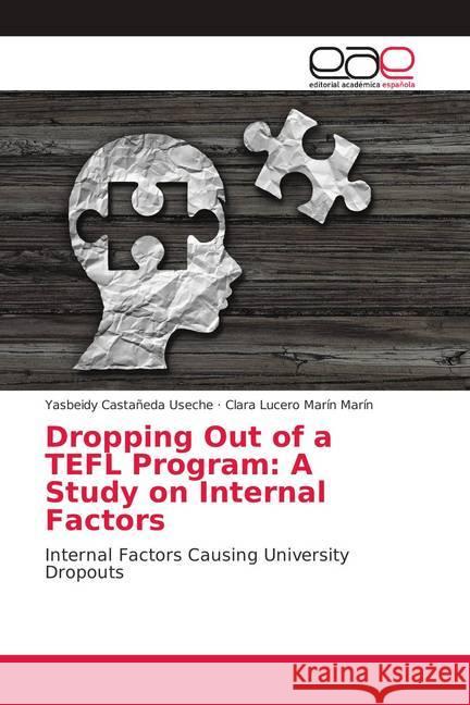 Dropping Out of a TEFL Program: A Study on Internal Factors : Internal Factors Causing University Dropouts Castañeda Useche, Yasbeidy; Marín Marín, Clara Lucero 9786139401994