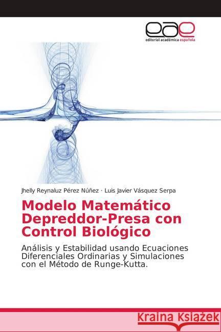 Modelo Matemático Depreddor-Presa con Control Biológico : Análisis y Estabilidad usando Ecuaciones Diferenciales Ordinarias y Simulaciones con el Método de Runge-Kutta. Pérez Núñez, Jhelly Reynaluz; Vásquez Serpa, Luis Javier 9786139402021