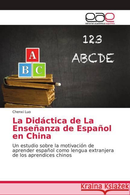 La Didáctica de La Enseñanza de Español en China : Un estudio sobre la motivación de aprender español como lengua extranjera de los aprendices chinos Luo, Chenxi 9786139402045