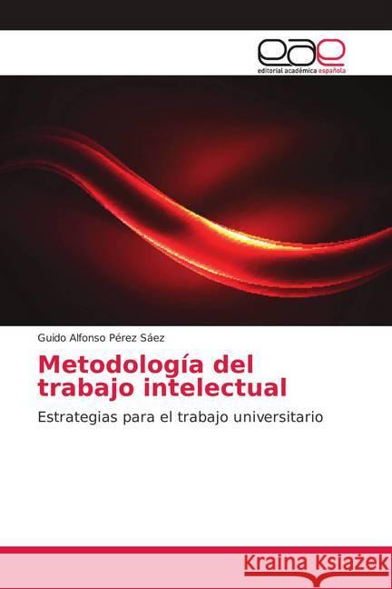 Metodología del trabajo intelectual : Estrategias para el trabajo universitario Pérez Sáez, Guido Alfonso 9786139402588