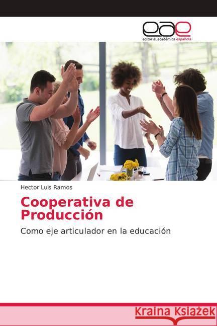 Cooperativa de Producción : Como eje articulador en la educación Ramos, Hector Luis 9786139402830