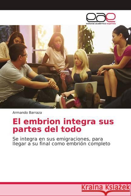 El embrion integra sus partes del todo : Se integra en sus emigraciones, para llegar a su final como embrión completo Barraza, Armando 9786139402922