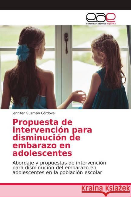 Propuesta de intervención para disminución de embarazo en adolescentes : Abordaje y propuestas de intervención para disminución del embarazo en adolescentes en la población escolar Guzmán Córdova, Jennifer 9786139403035