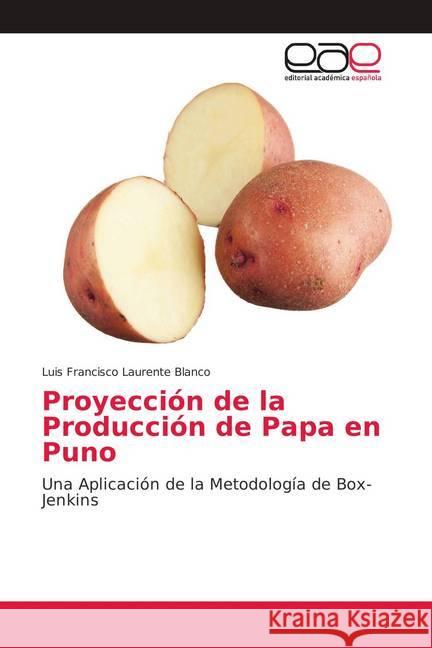 Proyección de la Producción de Papa en Puno : Una Aplicación de la Metodología de Box-Jenkins Laurente Blanco, Luis Francisco 9786139403288