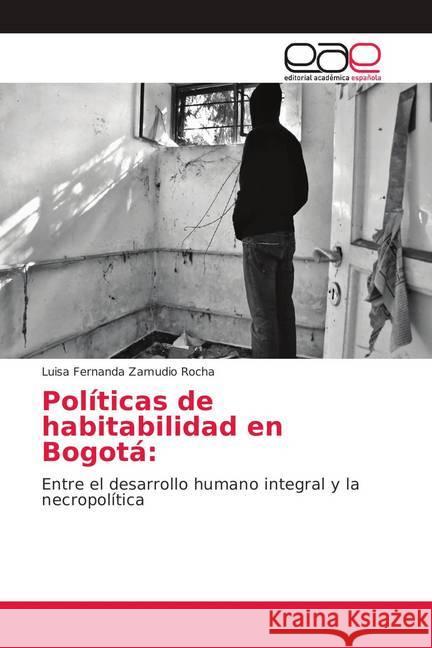 Políticas de habitabilidad en Bogotá: : Entre el desarrollo humano integral y la necropolítica Zamudio Rocha, Luisa Fernanda 9786139403325 Editorial Académica Española