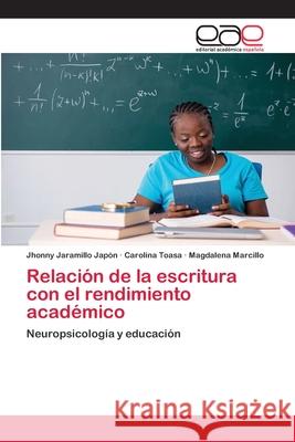 Relación de la escritura con el rendimiento académico Jaramillo Japón, Jhonny 9786139403424 Editorial Academica Espanola
