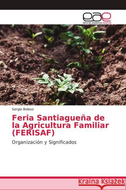 Feria Santiagueña de la Agricultura Familiar (FERISAF) : Organización y Significados Boleso, Sergio 9786139403448 Editorial Académica Española