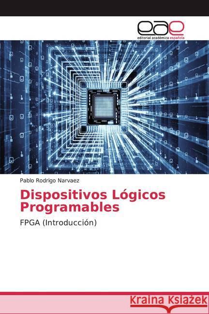 Dispositivos Lógicos Programables : FPGA (Introducción) Narvaez, Pablo Rodrigo 9786139403981 Editorial Académica Española