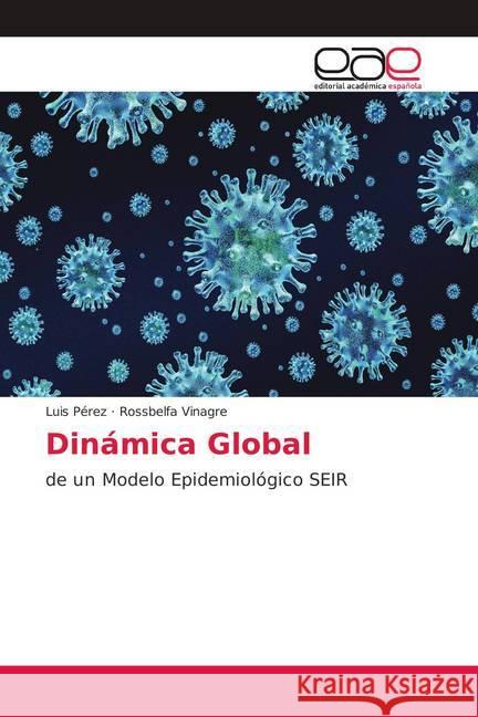 Dinámica Global : de un Modelo Epidemiológico SEIR Pérez, Luis; Vinagre, Rossbelfa 9786139404339 Editorial Académica Española