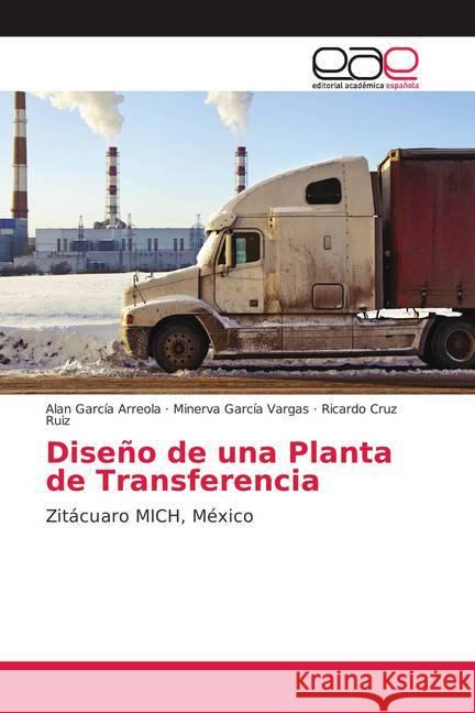 Diseño de una Planta de Transferencia : Zitácuaro MICH, México García Arreola, Alan; García Vargas, Minerva; Cruz Ruiz, Ricardo 9786139404360