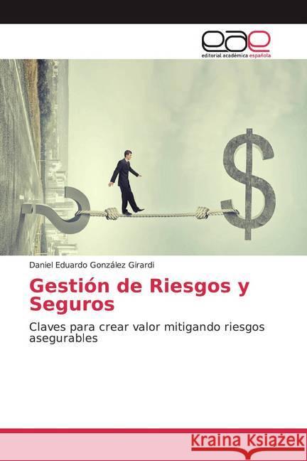 Gestión de Riesgos y Seguros : Claves para crear valor mitigando riesgos asegurables González Girardi, Daniel Eduardo 9786139404421