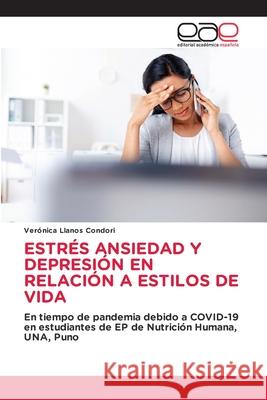 Estr?s Ansiedad Y Depresi?n En Relaci?n a Estilos de Vida Ver?nica Llano 9786139404636 Editorial Academica Espanola