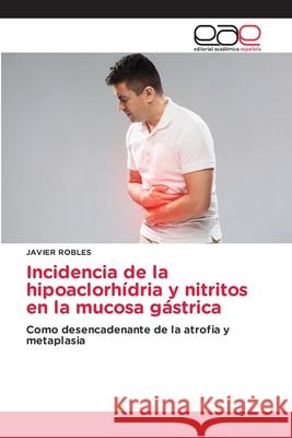 Incidencia de la hipoaclorh?dria y nitritos en la mucosa g?strica Javier Robles 9786139404827