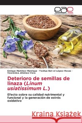 Deterioro de semillas de linaza (Linum usiatissimum L.) Enrique Mart?nez-Manrique Yeshua Bet-El L?pez-Rosas Veer?nica Jim?nez-Vera 9786139404841