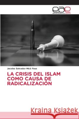 La Crisis del Islam Como Causa de Radicalización MICó Faus, Jacobo Salvador 9786139405329 Editorial Academica Espanola