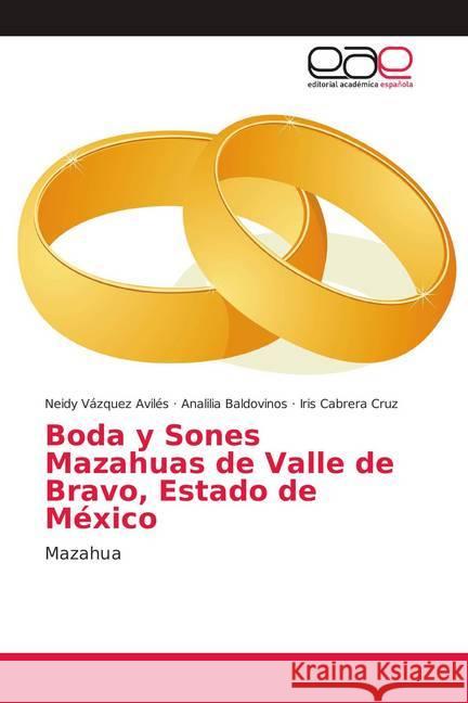 Boda y Sones Mazahuas de Valle de Bravo, Estado de México : Mazahua Vázquez Aviles, Neidy; Baldovinos, Analilia; Cabrera Cruz, Iris 9786139406029 Editorial Académica Española