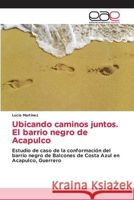 Ubicando caminos juntos. El barrio negro de Acapulco Martínez, Lucía 9786139406272